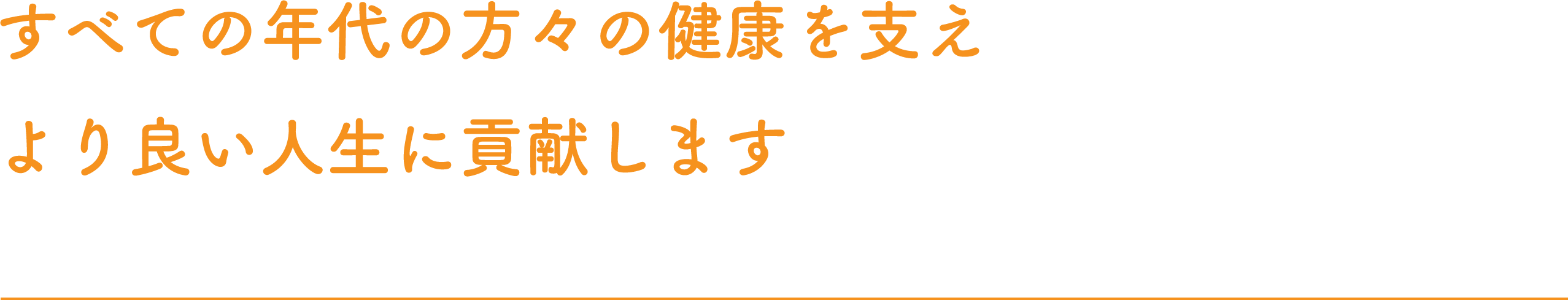 すべての年代の方々の健康を支えより良い人生に貢献します